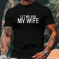 ”Let Me Ask My Wife” Rolig tryckt T-shirt för män
